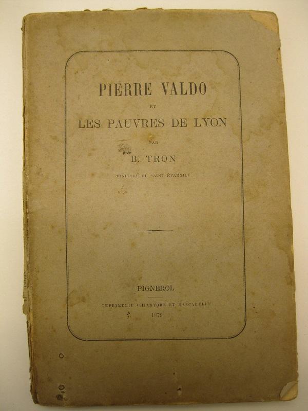 Pierre Valdo et les pauvres de Lyon  par B. Tron, ministre du Saint Evangile